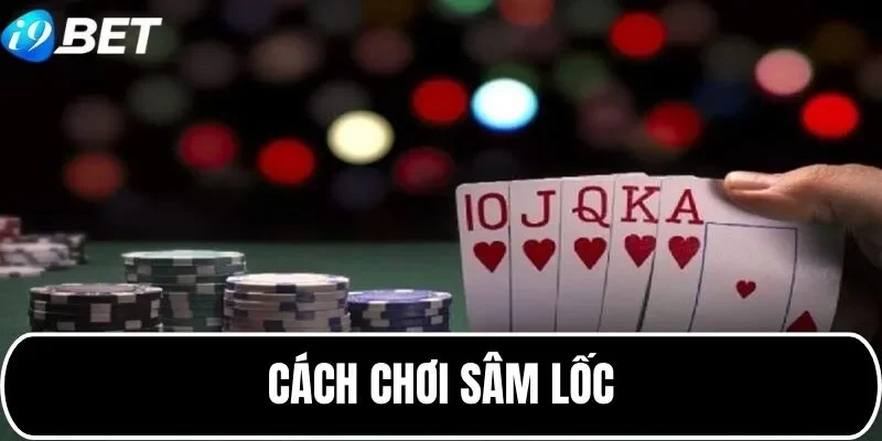 Cách chơi sâm lốc i9bet