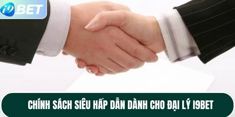 Chính sách siêu hấp dẫn dành cho đại lý I9BET 