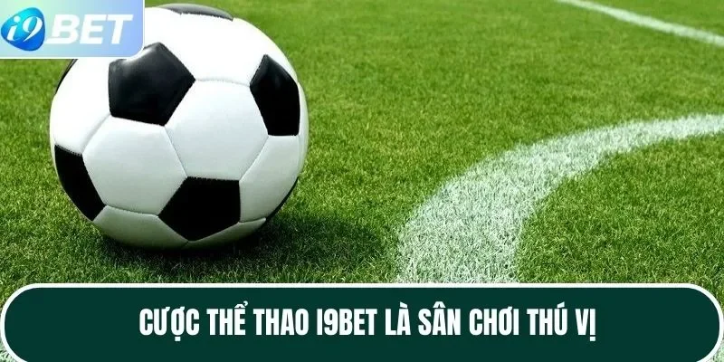 Cược thể thao I9BET là sân chơi thú vị Cược thể thao I9BET là sân chơi thú vị