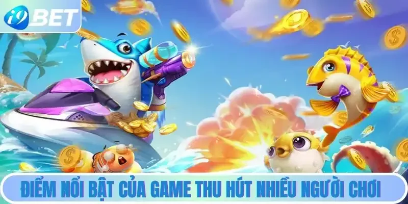 Bắn Cá Đại Dương - Game Săn Thưởng Cực Hot Không Nên Bỏ Lỡ 2 Điểm nổi bật của game thu hút nhiều người chơi