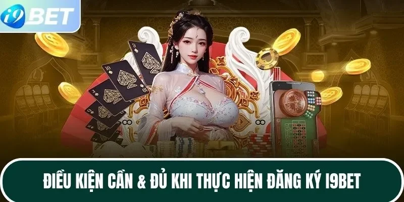 Điều kiện cần & đủ khi thực hiện đăng ký I9BET Điều kiện cần & đủ khi thực hiện đăng ký I9BET