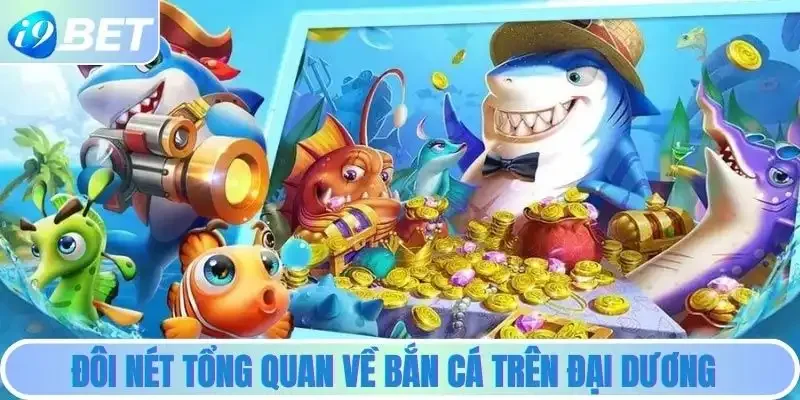 Đôi nét tổng quan về bắn cá trên đại dương Đôi nét tổng quan về bắn cá trên đại dương