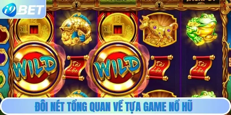 Đôi nét tổng quan về tựa game nổ hũ