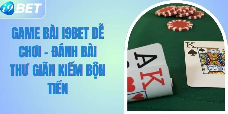 Game Bài I9BET Dễ Chơi - Đánh Bài Thư Giãn Kiếm Bộn Tiền Game Bài I9BET Dễ Chơi - Đánh Bài Thư Giãn Kiếm Bộn Tiền