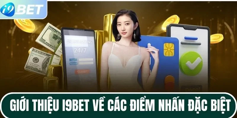 Giới Thiệu I9BET - Thương Hiệu Giải Trí Số 1 Việt Nam 1 Giới thiệu I9BET về các điểm nhấn đặc biệt