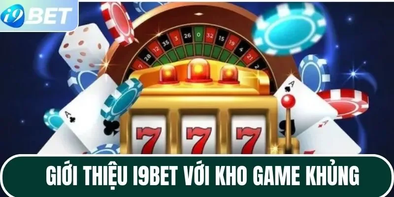 Giới thiệu I9BET với kho game khủng Giới thiệu I9BET với kho game khủng