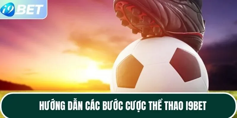 Hướng dẫn các bước cược thể thao I9BET Hướng dẫn các bước cược thể thao I9BET