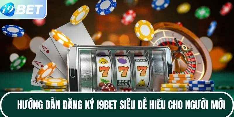 Hướng dẫn đăng ký I9BET siêu dễ hiểu cho người mới Hướng dẫn đăng ký I9BET siêu dễ hiểu cho người mới