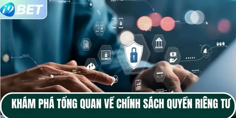 Khám phá tổng quan về chính sách quyền riêng tư