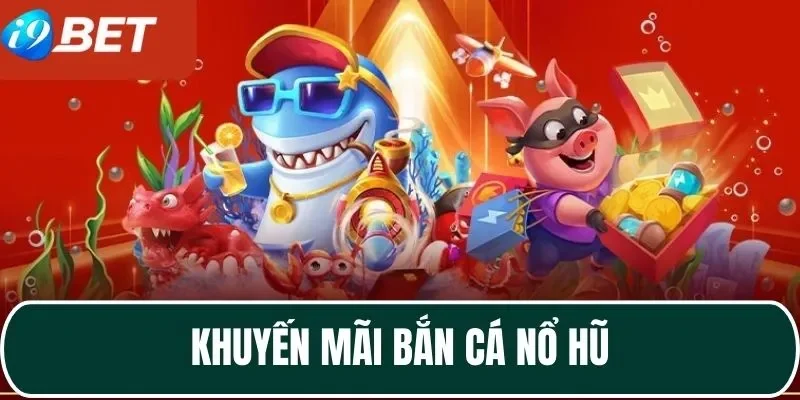 Khuyến mãi nổ hũ bắn cá i9bet