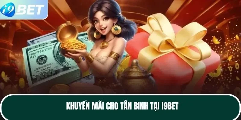 Khuyến mãi cho tân binh tại I9BET Khuyến mãi cho tân binh tại I9BET