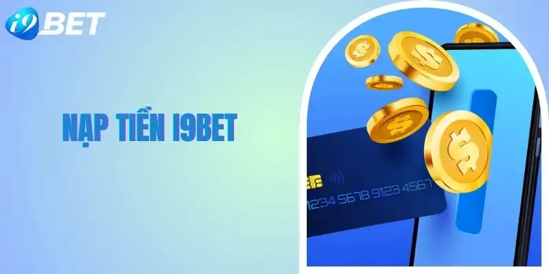 Nạp Tiền I9bet - Các Bước Nạp Cực Nhanh Trong Vài Phút