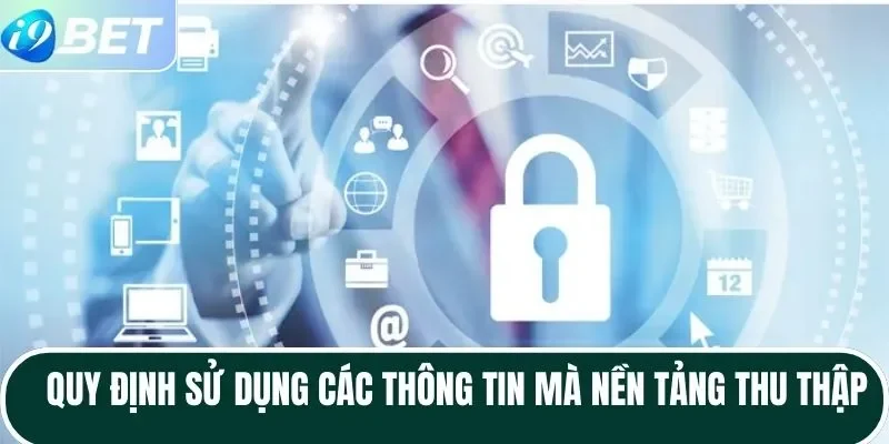 Quy định sử dụng các thông tin mà nền tảng thu thập