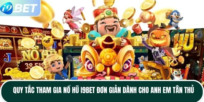 Quy tắc tham gia nổ hũ I9BET đơn giản dành cho anh em tân thủ