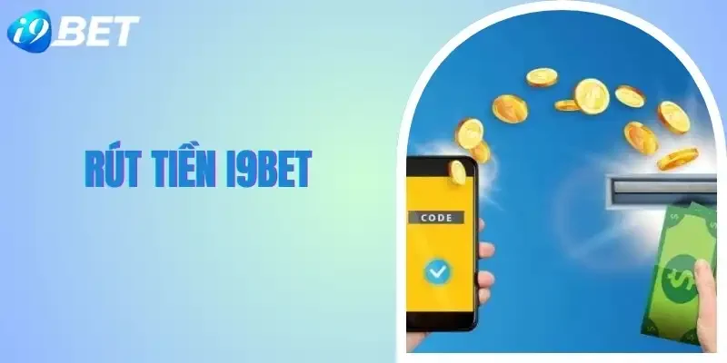 Rút Tiền I9bet - Tất Tần Tật Quy Trình Siêu Dễ Cho Newbie