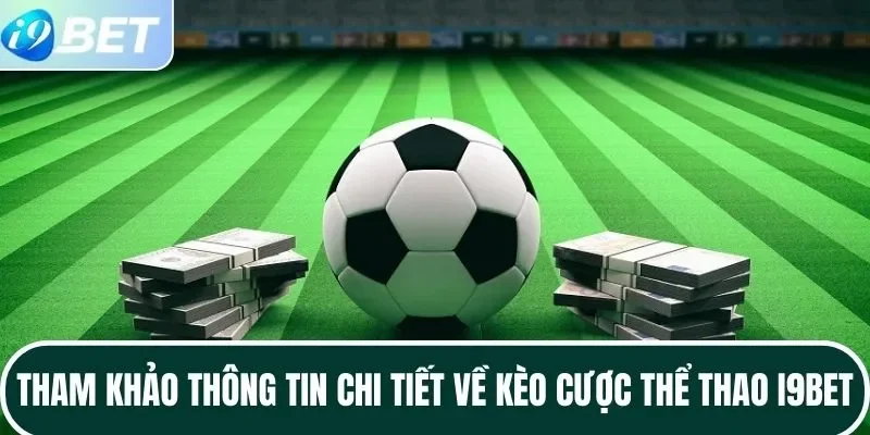 Tham khảo thông tin chi tiết về kèo cược thể thao I9BET Tham khảo thông tin chi tiết về kèo cược thể thao I9BET