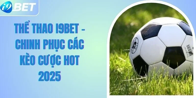 Thể Thao I9BET - Chinh Phục Các Kèo Cược Hot 2025 Thể Thao I9BET - Chinh Phục Các Kèo Cược Hot 2025