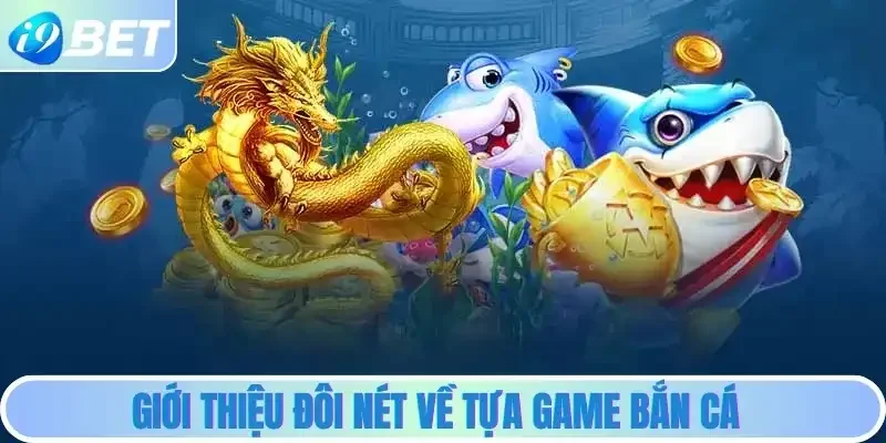 Giới thiệu đôi nét về tựa game bắn cá